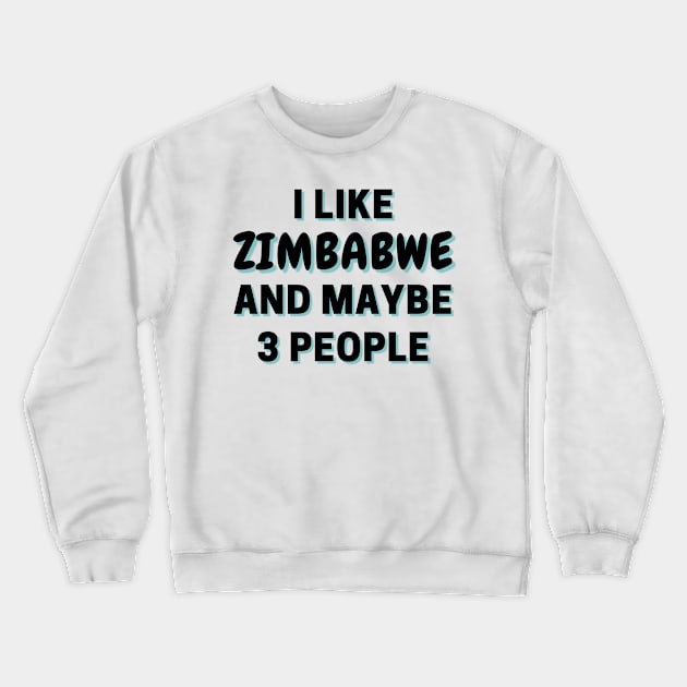 I Like Zimbabwe And Maybe 3 People Crewneck Sweatshirt by Word Minimalism